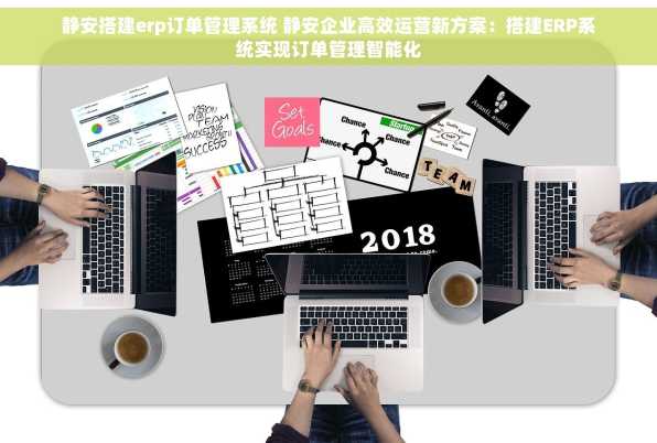 静安搭建erp订单管理系统 静安企业高效运营新方案：搭建ERP系统实现订单管理智能化