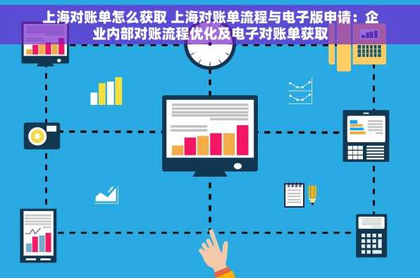 上海对账单怎么获取 上海对账单流程与电子版申请：企业内部对账流程优化及电子对账单获取