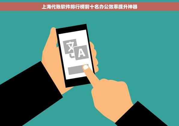 上海代账软件排行榜前十名办公效率提升神器