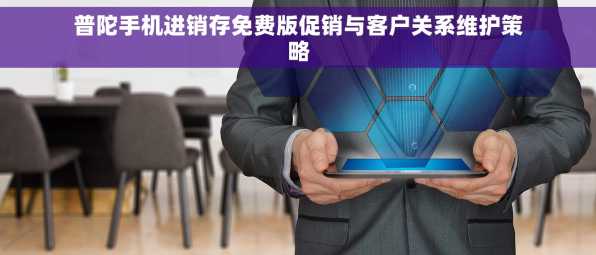 普陀手机进销存免费版促销与客户关系维护策略
