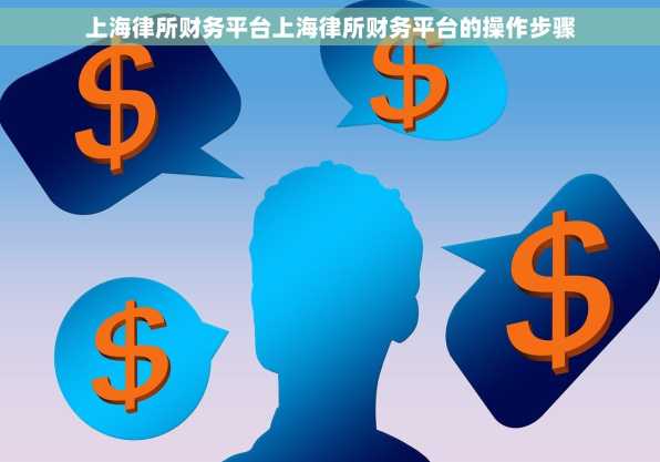 上海律所财务平台上海律所财务平台的操作步骤
