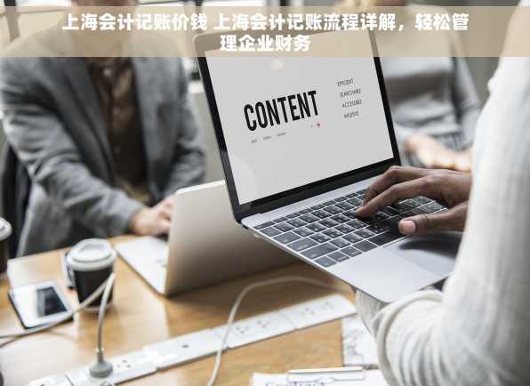 上海会计记账价钱 上海会计记账流程详解，轻松管理企业财务