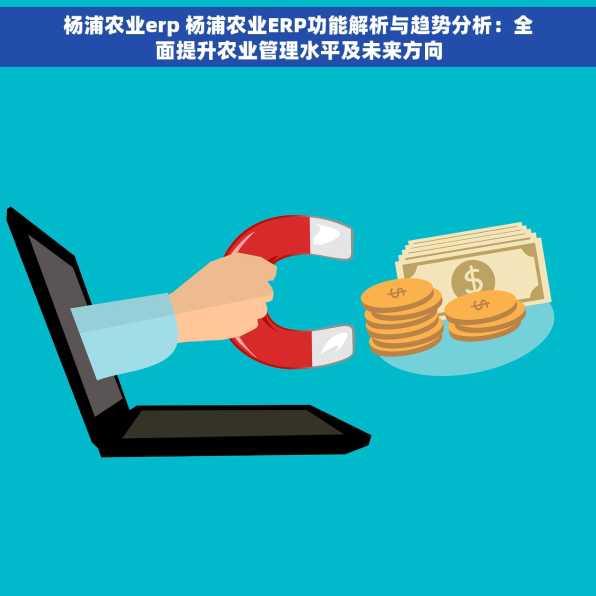杨浦农业erp 杨浦农业ERP功能解析与趋势分析：全面提升农业管理水平及未来方向