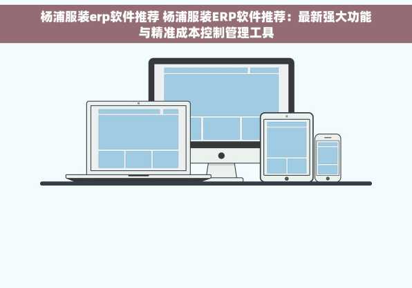 杨浦服装erp软件推荐 杨浦服装ERP软件推荐：最新强大功能与精准成本控制管理工具