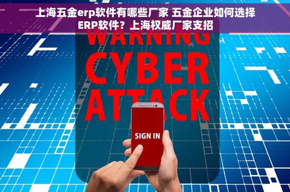上海五金erp软件有哪些厂家 五金企业如何选择ERP软件？上海权威厂家支招