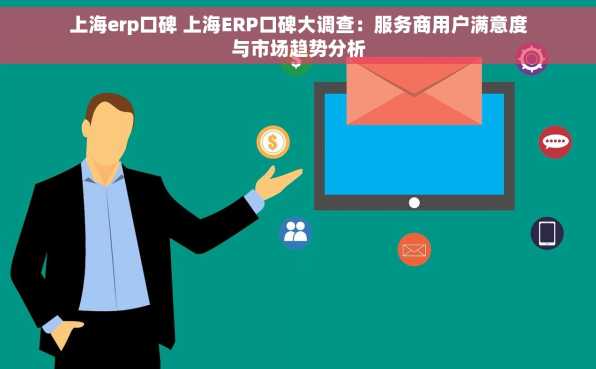上海erp口碑 上海ERP口碑大调查：服务商用户满意度与市场趋势分析