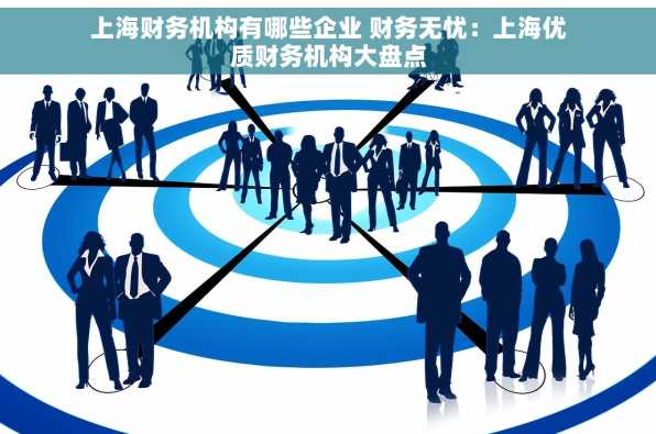 上海财务机构有哪些企业 财务无忧：上海优质财务机构大盘点