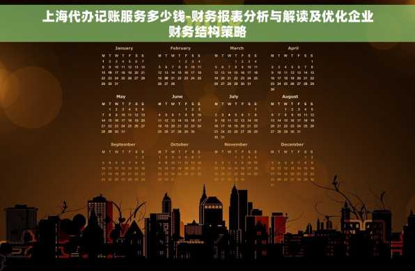 上海代办记账服务多少钱-财务报表分析与解读及优化企业财务结构策略