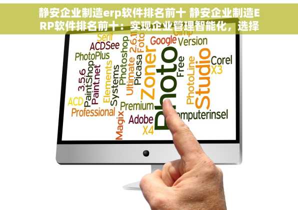 静安企业制造erp软件排名前十 静安企业制造ERP软件排名前十：实现企业管理智能化，选择对的软件事半功倍！