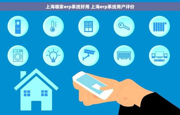 上海哪家erp系统好用 上海erp系统用户评价