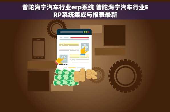 普陀海宁汽车行业erp系统 普陀海宁汽车行业ERP系统集成与报表最新