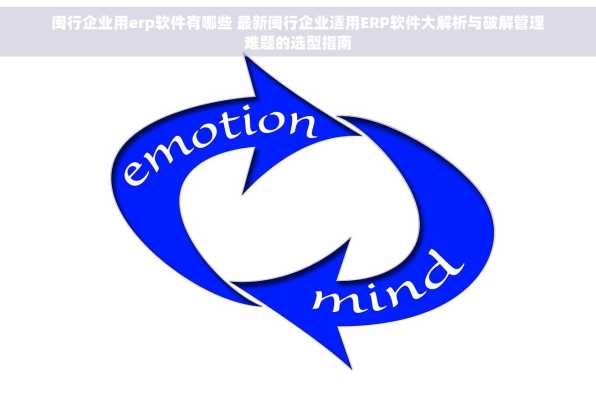 闽行企业用erp软件有哪些 最新闽行企业适用ERP软件大解析与破解管理难题的选型指南