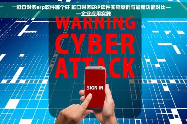 虹口财务erp软件哪个好 虹口财务ERP软件实施案例与最新功能对比——企业应用实践