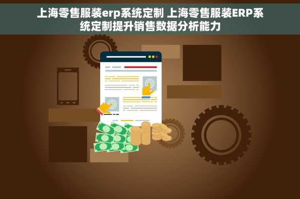 上海零售服装erp系统定制 上海零售服装ERP系统定制提升销售数据分析能力