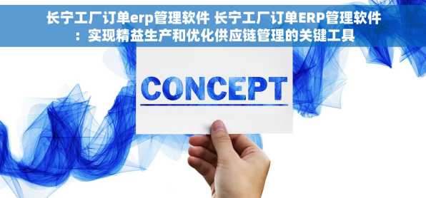 长宁工厂订单erp管理软件 长宁工厂订单ERP管理软件：实现精益生产和优化供应链管理的关键工具