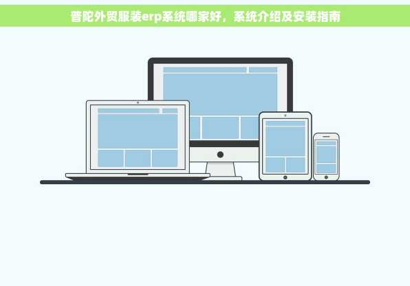 普陀外贸服装erp系统哪家好，系统介绍及安装指南