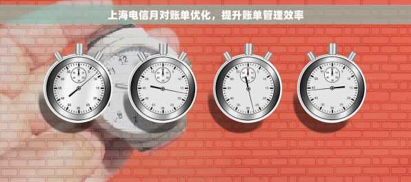 上海电信月对账单优化，提升账单管理效率