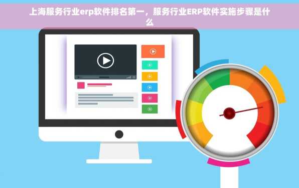 上海服务行业erp软件排名第一，服务行业ERP软件实施步骤是什么
