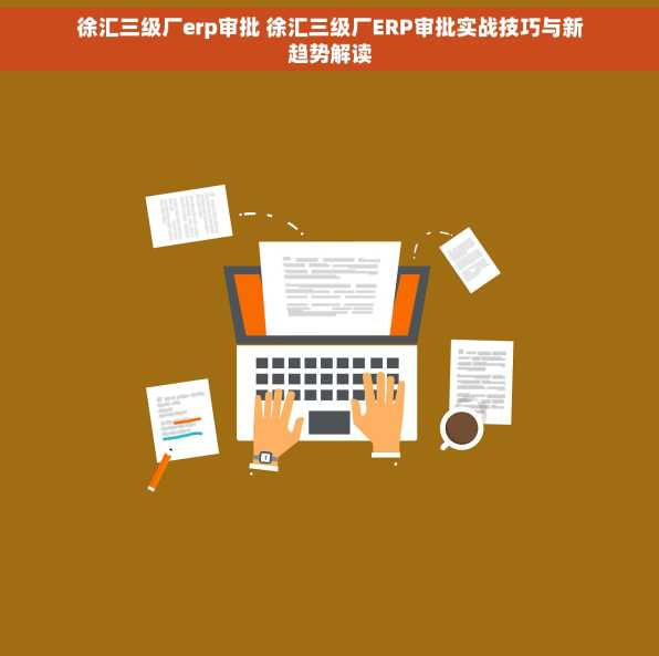 徐汇三级厂erp审批 徐汇三级厂ERP审批实战技巧与新趋势解读