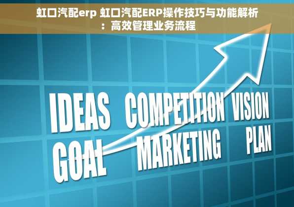 虹口汽配erp 虹口汽配ERP操作技巧与功能解析：高效管理业务流程
