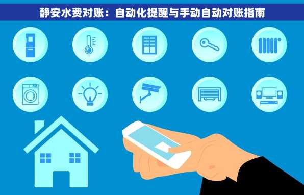 静安水费对账：自动化提醒与手动自动对账指南