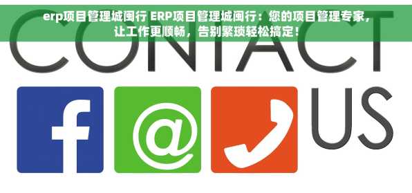 erp项目管理城闽行 ERP项目管理城闽行：您的项目管理专家，让工作更顺畅，告别繁琐轻松搞定！