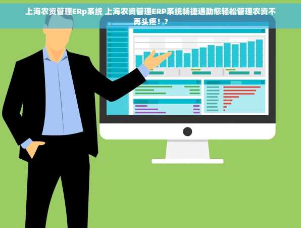上海农资管理ERp系统 上海农资管理ERP系统畅捷通助您轻松管理农资不再头疼！?