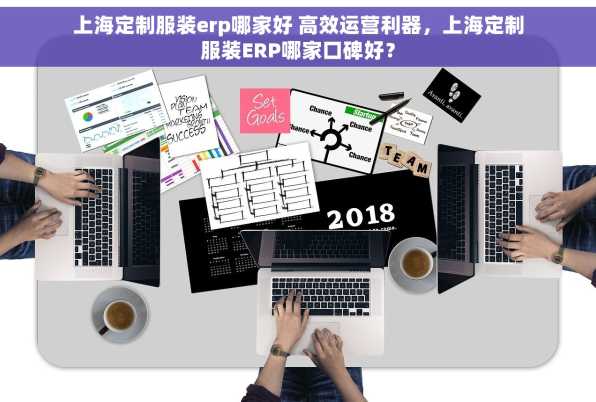 上海定制服装erp哪家好 高效运营利器，上海定制服装ERP哪家口碑好？