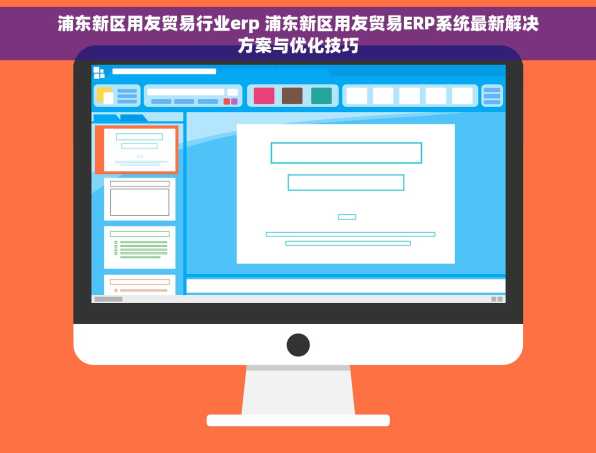 浦东新区用友贸易行业erp 浦东新区用友贸易ERP系统最新解决方案与优化技巧