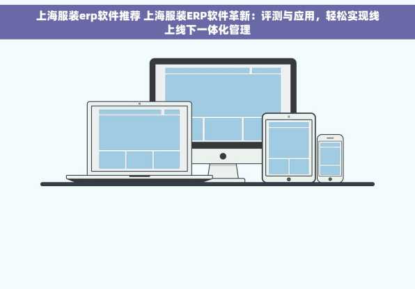 上海服装erp软件推荐 上海服装ERP软件革新：评测与应用，轻松实现线上线下一体化管理