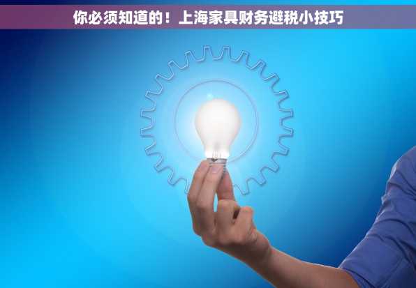 你必须知道的！上海家具财务避税小技巧