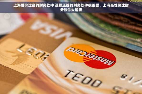上海性价比高的财务软件 选择正确的财务软件很重要，上海高性价比财务软件大解析