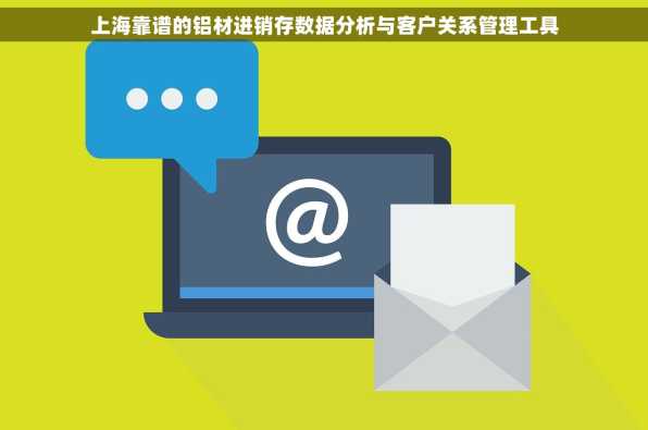 上海靠谱的铝材进销存数据分析与客户关系管理工具