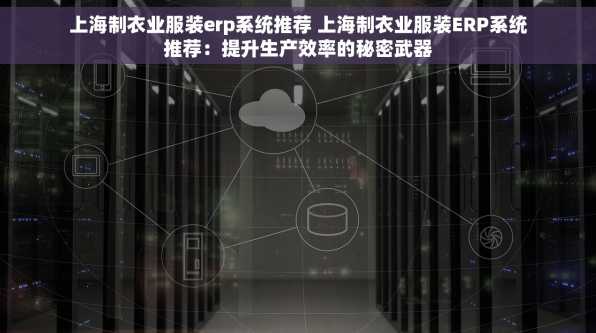 上海制衣业服装erp系统推荐 上海制衣业服装ERP系统推荐：提升生产效率的秘密武器
