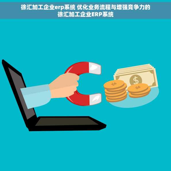 徐汇加工企业erp系统 优化业务流程与增强竞争力的徐汇加工企业ERP系统