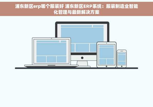 浦东新区erp哪个服装好 浦东新区ERP系统：服装制造业智能化管理与最新解决方案
