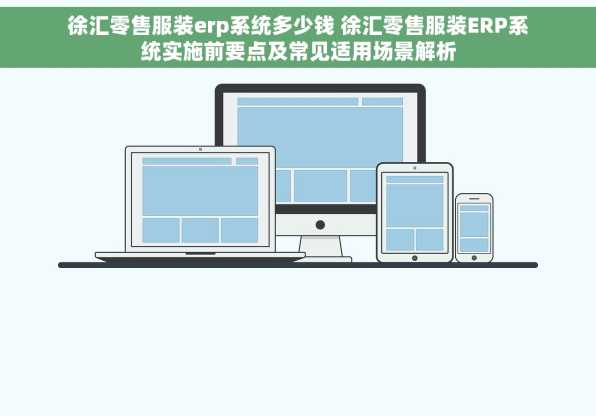 徐汇零售服装erp系统多少钱 徐汇零售服装ERP系统实施前要点及常见适用场景解析