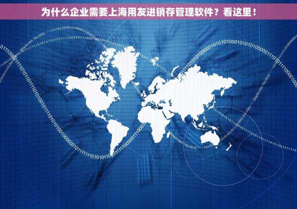 为什么企业需要上海用友进销存管理软件？看这里！