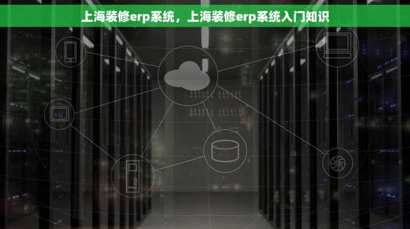 上海装修erp系统，上海装修erp系统入门知识