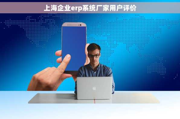 上海企业erp系统厂家用户评价