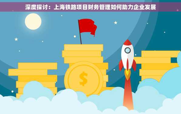 深度探讨：上海铁路项目财务管理如何助力企业发展