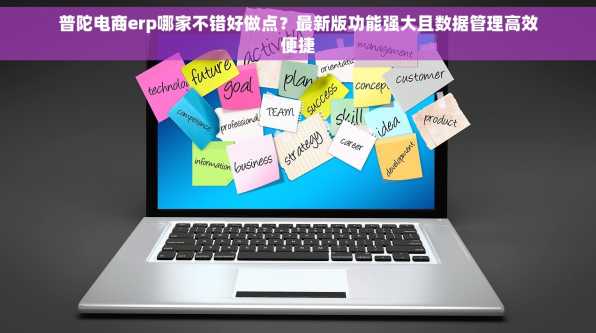 普陀电商erp哪家不错好做点？最新版功能强大且数据管理高效便捷