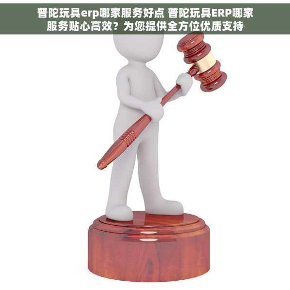 普陀玩具erp哪家服务好点 普陀玩具ERP哪家服务贴心高效？为您提供全方位优质支持