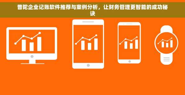 普陀企业记账软件推荐与案例分析，让财务管理更智能的成功秘诀