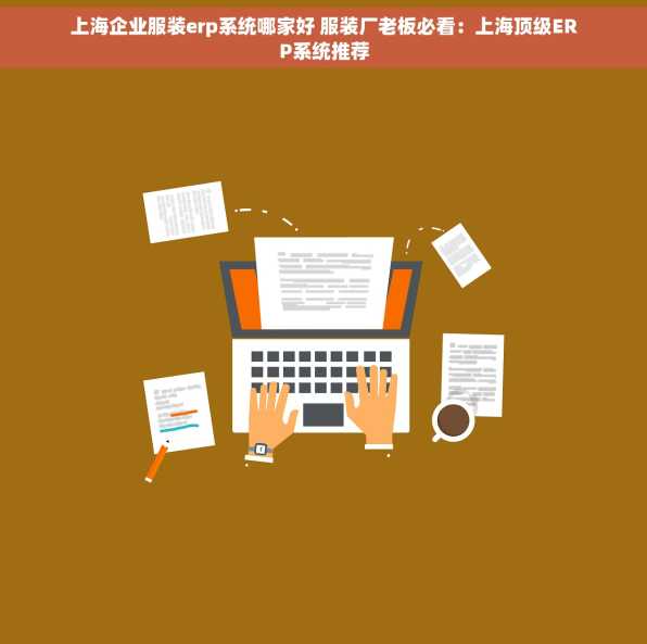 上海企业服装erp系统哪家好 服装厂老板必看：上海顶级ERP系统推荐