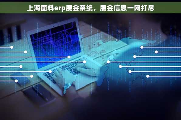 上海面料erp展会系统，展会信息一网打尽