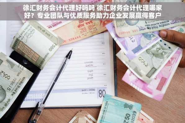 徐汇财务会计代理好吗吗 徐汇财务会计代理哪家好？专业团队与优质服务助力企业发展赢得客户信赖
