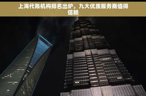 上海代账机构排名出炉，九大优质服务商值得信赖