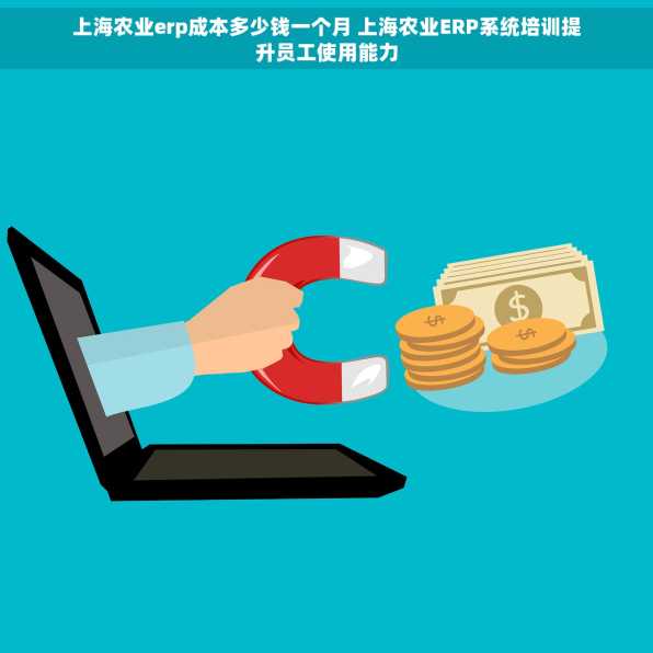 上海农业erp成本多少钱一个月 上海农业ERP系统培训提升员工使用能力
