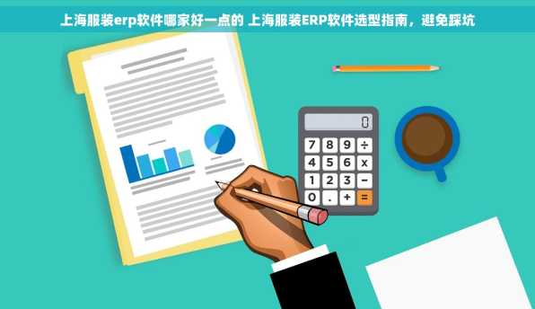 上海服装erp软件哪家好一点的 上海服装ERP软件选型指南，避免踩坑